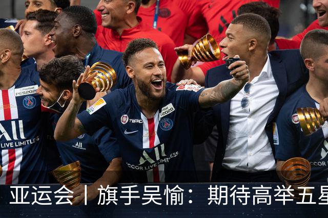 亚运会丨旗手吴愉：期待高举五星红旗入场